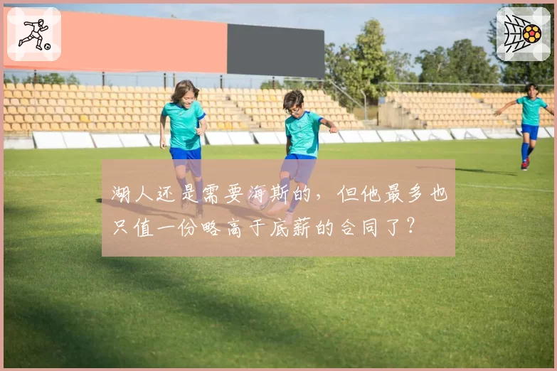 湖人还是需要海斯的，但他最多也只值一份略高于底薪的合同了？