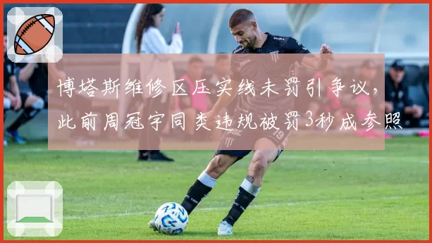 博塔斯维修区压实线未罚引争议,此前周冠宇同类违规被罚3秒成参照反例
