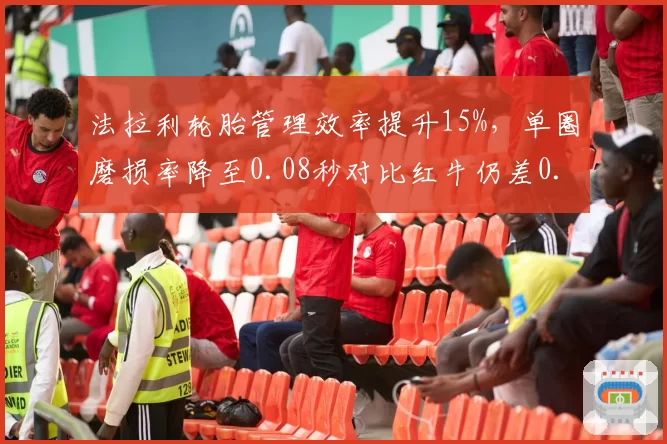 法拉利轮胎管理效率提升15%，单圈磨损率降至0.08秒对比红牛仍差0.03秒