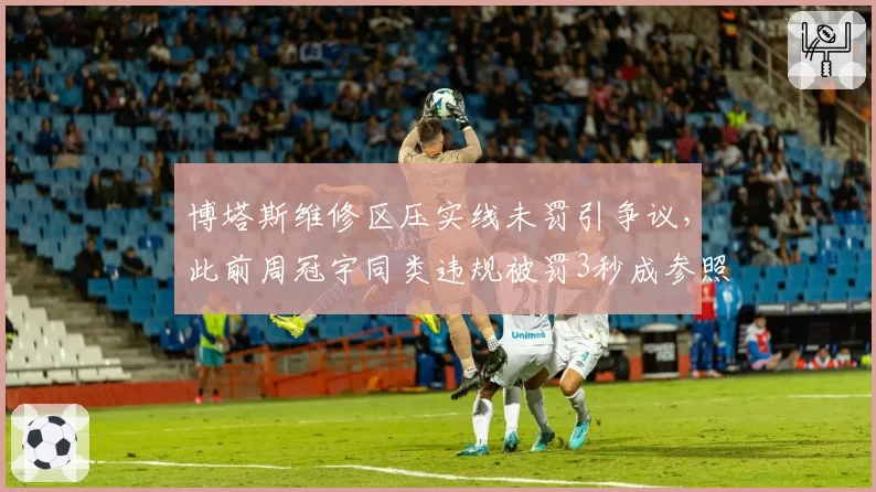 博塔斯维修区压实线未罚引争议,此前周冠宇同类违规被罚3秒成参照反例